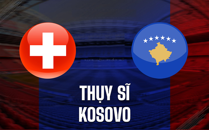 Soi kèo Euro: Thụy Sĩ vs Kosovo 02h45 ngày 19/11/2023